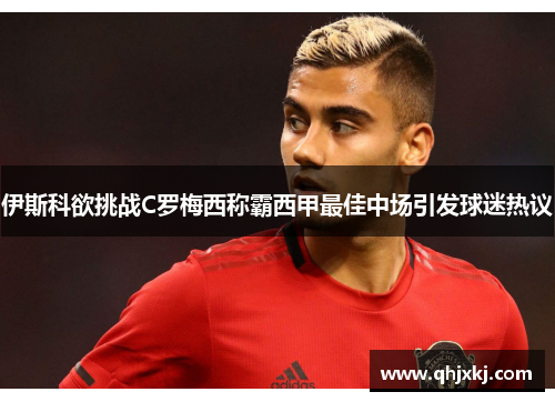 伊斯科欲挑战C罗梅西称霸西甲最佳中场引发球迷热议