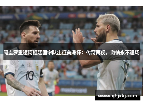 阿圭罗重返阿根廷国家队出征美洲杯：传奇再现，激情永不退场