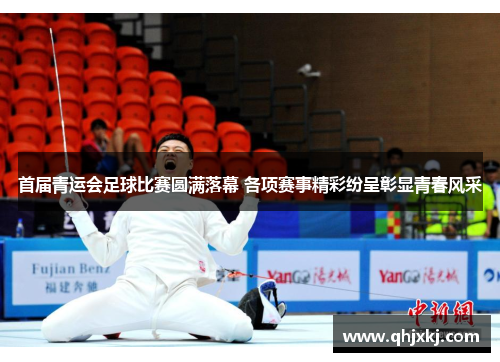 首届青运会足球比赛圆满落幕 各项赛事精彩纷呈彰显青春风采