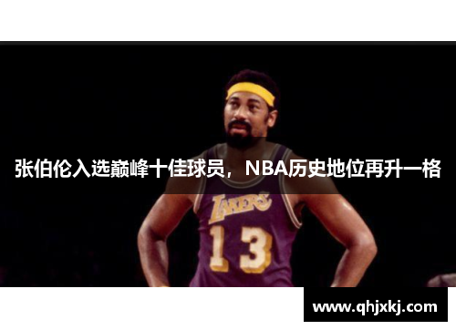 张伯伦入选巅峰十佳球员，NBA历史地位再升一格