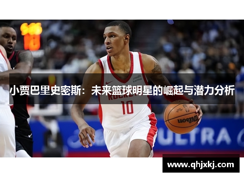 小贾巴里史密斯：未来篮球明星的崛起与潜力分析